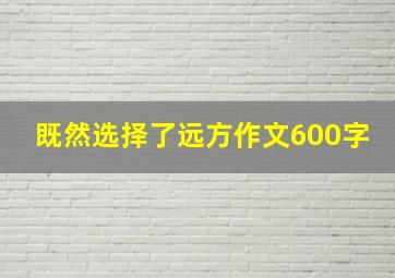 既然选择了远方作文600字