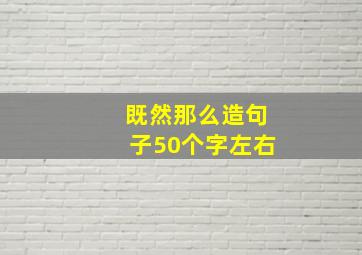 既然那么造句子50个字左右