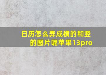 日历怎么弄成横的和竖的图片呢苹果13pro