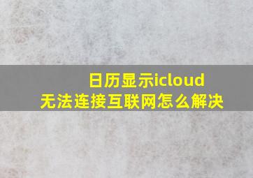 日历显示icloud无法连接互联网怎么解决