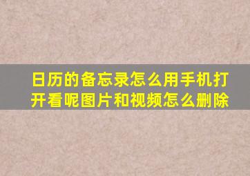 日历的备忘录怎么用手机打开看呢图片和视频怎么删除