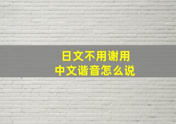 日文不用谢用中文谐音怎么说