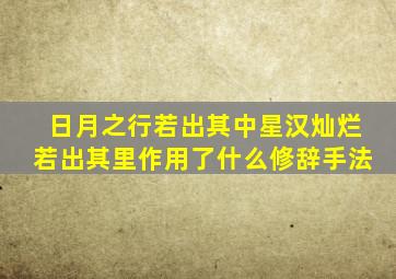 日月之行若出其中星汉灿烂若出其里作用了什么修辞手法