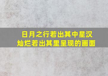 日月之行若出其中星汉灿烂若出其里呈现的画面