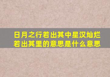 日月之行若出其中星汉灿烂若出其里的意思是什么意思