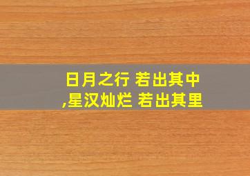 日月之行 若出其中,星汉灿烂 若出其里