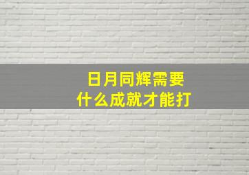 日月同辉需要什么成就才能打