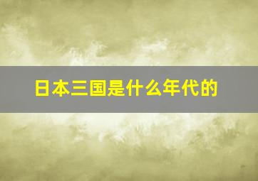 日本三国是什么年代的