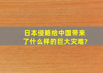 日本侵略给中国带来了什么样的巨大灾难?