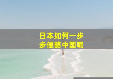 日本如何一步步侵略中国呢