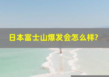 日本富士山爆发会怎么样?