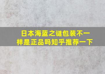 日本海蓝之谜包装不一样是正品吗知乎推荐一下