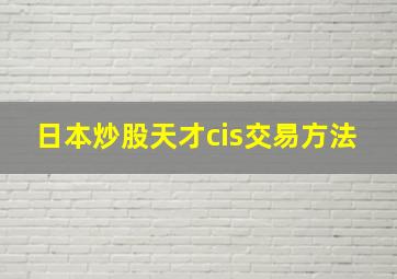 日本炒股天才cis交易方法