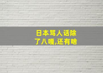 日本骂人话除了八嘎,还有啥