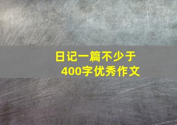 日记一篇不少于400字优秀作文