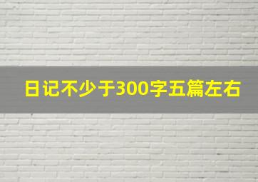 日记不少于300字五篇左右