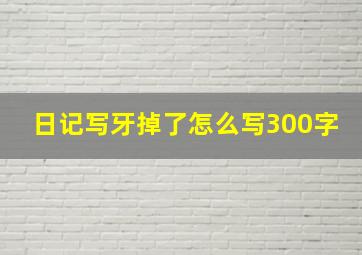 日记写牙掉了怎么写300字