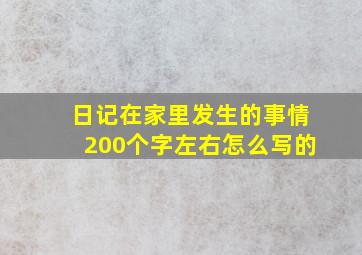 日记在家里发生的事情200个字左右怎么写的