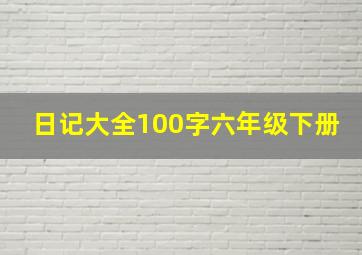 日记大全100字六年级下册