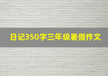 日记350字三年级暑假作文