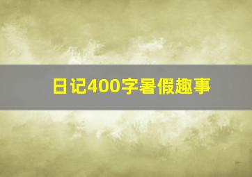 日记400字暑假趣事