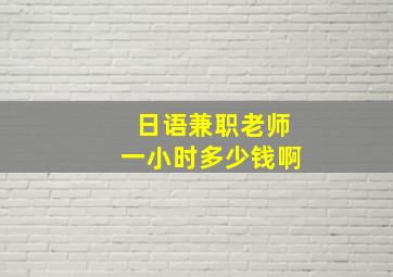 日语兼职老师一小时多少钱啊