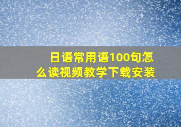 日语常用语100句怎么读视频教学下载安装