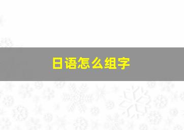 日语怎么组字