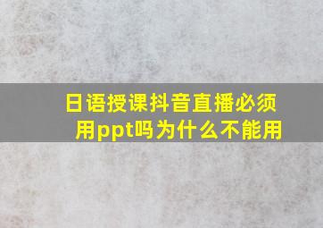 日语授课抖音直播必须用ppt吗为什么不能用