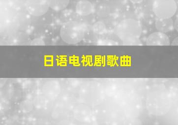 日语电视剧歌曲