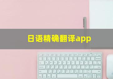 日语精确翻译app