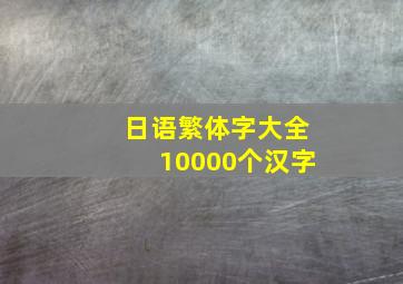 日语繁体字大全10000个汉字