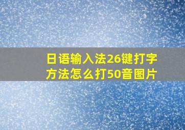 日语输入法26键打字方法怎么打50音图片