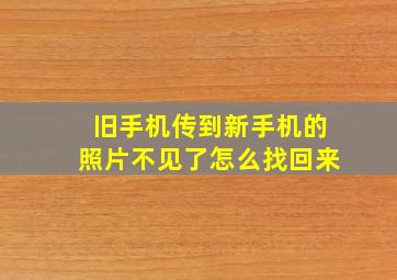 旧手机传到新手机的照片不见了怎么找回来