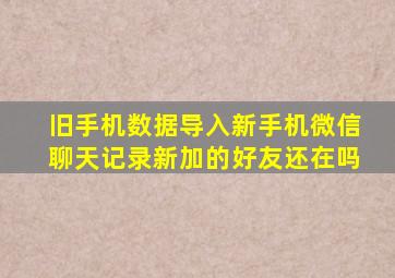 旧手机数据导入新手机微信聊天记录新加的好友还在吗