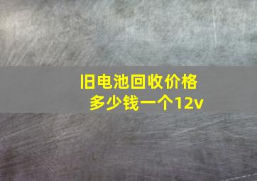 旧电池回收价格多少钱一个12v