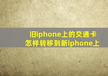 旧iphone上的交通卡怎样转移到新iphone上