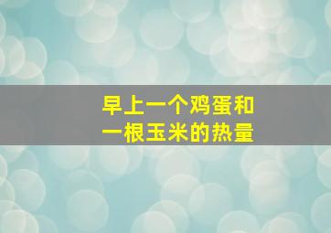 早上一个鸡蛋和一根玉米的热量