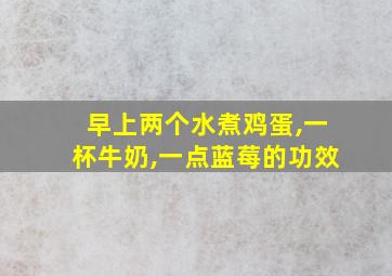 早上两个水煮鸡蛋,一杯牛奶,一点蓝莓的功效