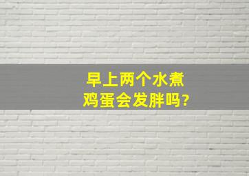 早上两个水煮鸡蛋会发胖吗?