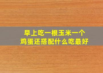 早上吃一根玉米一个鸡蛋还搭配什么吃最好