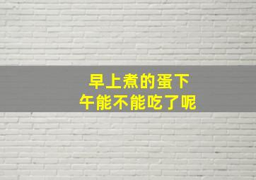 早上煮的蛋下午能不能吃了呢