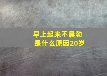 早上起来不晨勃是什么原因20岁