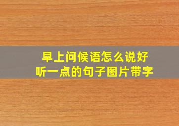 早上问候语怎么说好听一点的句子图片带字