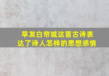 早发白帝城这首古诗表达了诗人怎样的思想感情