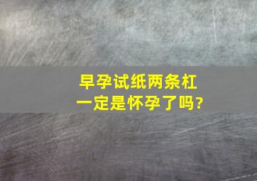 早孕试纸两条杠一定是怀孕了吗?