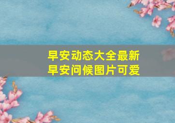 早安动态大全最新早安问候图片可爱