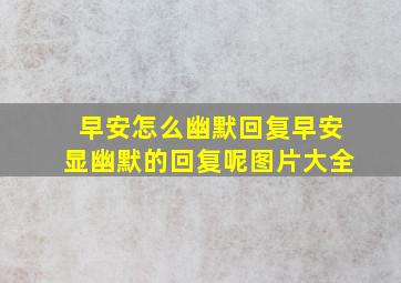 早安怎么幽默回复早安显幽默的回复呢图片大全