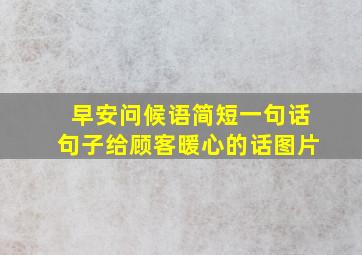 早安问候语简短一句话句子给顾客暖心的话图片