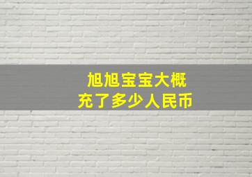 旭旭宝宝大概充了多少人民币